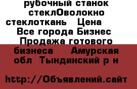 рубочный станок стеклОволокно стеклоткань › Цена ­ 100 - Все города Бизнес » Продажа готового бизнеса   . Амурская обл.,Тындинский р-н
